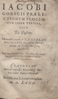 Iacobi Gorscii Praelectionum Plocensium Liber Tertius, Sive De Pastore. Cui in calce oratio Stanislai Socolovii De vestitu Haereticorum et fructu Haereseon adiecta est [...]