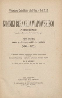 Kroniki Bernarda Wapowskiego z Radochoniec, kantora katedr. krakowskiego : część ostatnia czasy podługoszowskie obejmująca (1480-1535)