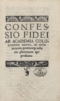 Confessio Fidei Ab Academia Coloniensi Aedita Et Optimorum quorumq[ue] iudicio plurimum approbata