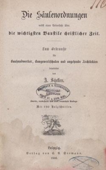 Die Säulenordnungen nebst einer Uebersicht über die wichtigsten Baustile christlicher Zeit. Zum Gebrauche für Bauhandwerker, Baugewerkschulen und angehende Architekten