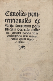 Canones penitentionales ex varijs sanctorum pontificum decretis collecti, quorum noticia viris ecclestiasticis non minus utilis quam necessaria