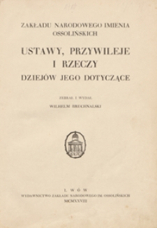 Zakładu Narodowego imienia Ossolińskich ustawy, przywileje i rzeczy dziejów jego dotyczące