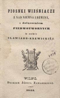 Piosnki wieśniacze z nad Niemna i Dźwiny, z dołączeniem pierwotwornych w mowie sławiano-krewicki&eacute;j