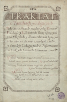 Traktat o familiach y colligacyach, pokrewieństwach między sobą domów polskich y litewskich teraz słynących y na urzędach y senatorstwach będących actu albo niedawno zmarłych ludzi, y onychże colligacyach z postronnemi w cudzych krajach domami