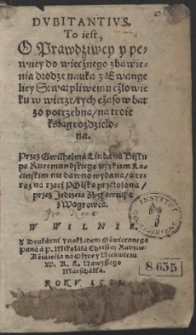 Dvbitantivs, To iest O Prawdziwey y pewney do wiecznego zbawienia drodze nauka z Ewangeliey S: wątpliwemu człowieku w wierze, tych czasow bardzo potrzebna, na troie ksiąg rozdzielona [...]