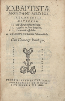 Io[annis] Baptistae Montani [...] Opuscula : I. De Characterismis febrium II. Quaestio de febre sanguinis III. De uterinis affectibus