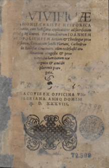Vivificae Passionis Christi Hystorica explanatio, cum doctissima applicatione ad sacrificium utriusq[ue] testamenti Per [...] Ioannem Leopoliensem [...] congesta et pronunciata