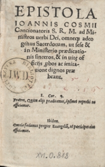 Epistola Ioannis Cosmii [...] ad Ministros verbi Dei, omneq[ue] adeo genus Sacerdotum, ut sese et in Ministerio praedicationis sinceros et in vit[a]e officijs [...] dignos praebeant