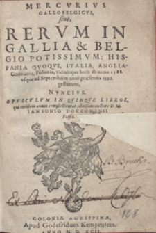 Mercurius Gallobelgicus sive Rerum In Gallia et Belgio Potissimum, Hispania Quoque Italia, Anglia, Germania, Polonia vicinisque locis ab anno 1588 usque ad Septembrim anni praesentis 1592 gestarum Nuncius [...]