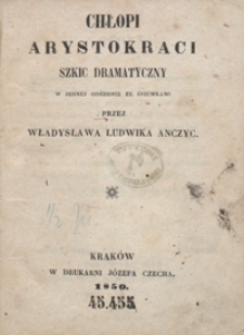 Chłopi arystokraci : szkic dramatyczny : w jednej odsłonie ze śpiewkami