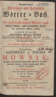 Vollständiges Deutsches und Polnisches Wörter-Buch : welches die gebräuchlichsten Wörter und Redens-Arten, auch vornehmsten Kunst und Handwerks-Wörter enthält, als M. A. Trotzens, Polnischen Wörter-Buches letzter Theil [T. 4] / herausgegeben durch Stanislaus Nałęcz Moszczenski = Zupełny niemiecki y polski mownik maiący naywięcey zażywane słowa y zwykłe mowienia [...] iako ostatnia część polskiego mownika P. M. A. Trotza wydany / przez Stanisława Nałęcza Moszczeńskiego