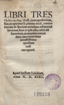 Libri Tres tōn Antikeimenōn Id est contrapositorum sive, ut aperitus et planius dicat, contrariorum in speciem utriusque testamenti locorum licet re ipsa adeo nihil differentium, ut maxime concordent [...]