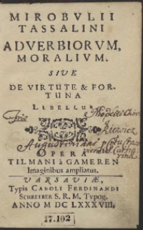 Mirobvlii Tassalini Adverbiorvm Moralivm, Sive De Virtvte & Fortuna libellus / Opera Tilmani a Gameren Imaginibus ampliatus