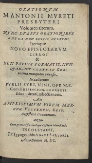 Orationvm M. Antonii Mvreti ... Volumen alterum : Nvnc Dvabvs Orationibvs Antea Non Editis Avctvm Itemque Novo Epistolarvm Libro & Non Pavcis Poematis, Nvnqvam, Avt Certe In Germania nunquam excusis. Accesserunt Pvblii Syri, Mimi, Ope M.S. Cod. Frisingens. Correcti & locupletati, adiectis notis, Ad ... Marcvm Velservm...