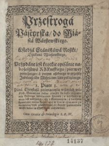 Przestroga Pastyrska do Miasta Warszewskiego [...]. Przydane iest krotkie opisanie nabożeństwa Rzymskiego pierwey potocznego, a potem osobnego w przeszły Jubileusz abo Miłościwe lato pokazanego