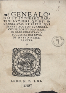 Genealogia Et Successio Martini Lutheri, Quinti Evangelistae Et Patris, Qui Genuit Hos Tot Evangelicos Filios Et Familias, In Orbe Christiano, Ecclesiae Dei Et Sibi Multo rebellantes