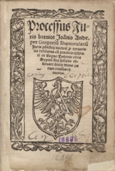 Processus Juris brevior Ioa[n]nis Andr[eae] per Gregoriu[m] Shamotulanu[m] [...] p[ro] tyrunculis resolutus, cu[m] practica exe[m]plari in Regno Polonie circa strepitu[m] fori sp[irit]ualis obseruari solita [...]