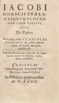 Iacobi Gorscii Praelectionum Plocensium Liber Tertius, Sive De Pastore. Cui in calce oratio Stanislai Socolovii De vestitu Haereticorum et fructu Haereseon adiecta est [...]