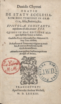 Davidis Chytraei Oratio De Statu Ecclesiarum Hoc Tempore In Graecia Asia, Boemia etc. ; Epistolae Constantinopolitanae et alia circiter XXX Quibus In Hac Editione Aliquot Epistolae Graecae ac Latinae ; Confessio Fidei [...] ; De Russorum et Tatarorum religione ac moribus et veterum Borussorum sacrificiis [...] ; Adiuncta item epistola Constantinopolitanae Ecclesiae ad Boemos