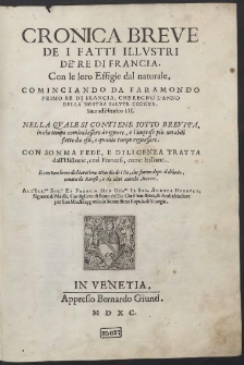 Cronica breve De I Fatti Illvstri De' Re Di Francia, Con le loro Effigie dal naturale : Cominciando Da Faramondo Primo Re Di Francia, Che Regno' L'Anno Della Nostra Salvte CCCCXX. Sino ad Henrico III. Nella Qvale Si Contiene Sotto Brevita, in che tempo cominiciassero a regnare, e l'imprese piu notabili fatte da essi, e quanto tempo regnassero. Con Somma Fede, E Diligenza Tratta dall'Historie, cosi Francesi, come Italiane. E con vna breue dichiaratione etiando de i Re, che furono dopo il diluuio, cauata da Beroso, e da altri antichi Auttori. All'Ill.mo Sig.re Et Padron Mio Oss.mo Il Sig. Andrea Hvravlt, Signore di Maisse, Consigliero di Stato del Re Christianissimo, & Ambasciadore per Sua Maesta apresso la Serenissima Repub. di Vinegia