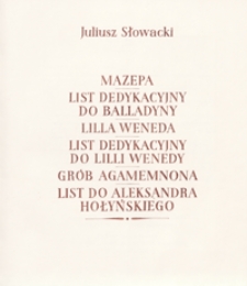 [Mazepa, Lilla Weneda, listy dedykacyjne do Balladyny i Lilli Wenedy oraz wiersze Grób Agamemnona i List do Aleksandra Hołyńskiego]