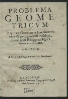 Problema Geometricvm in quo ex Geometriae fundamentis vera et propria causa redditur, quare, apes Hexagona figura favos construant…