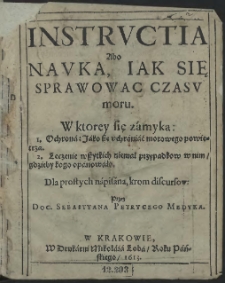 Instrvctia Abo Navka, Iak Się Sprawowac Czasv moru : W ktorey się zamyka: 1. Ochrona: Jako się uchroniać morowego powietrza. 2. Leczenie wszystkich niemal przypadkow w nim, gdzieby kogo opanowało…