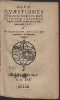 Novae Quaestiones Sphaerae, Hoc Est, De Circvlis Coelestibvs, & primo mobili, in gratiam studiosae iuuentutis scriptae / A M. Sebastiano Theodorico…