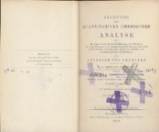 Anleitung zur quantitativen chemischen Analyse : oder die Lehre von der Gewichtsbestimmung und Scheidung der in der Pharmacie, den K&uuml;nsten, Gewerben und der Landwirthschaft h&auml;ufiger vorkommenden K&ouml;rper in einfachen und zusammengesetzten Verbindungen : f&uuml;r Anf&auml;nger und Ge&uuml;btere. Bd. 1. - 6., stark verm. und verb. Aufl., 5. Abdr. des 1875 erschienenen Werkes