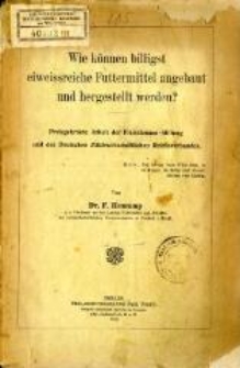 Wie können billigst eiweissereiche Futtermittel angebaut und hergestellt werden? : Preisgekrönte Arbeit der Fleischmann-Stiftung und des Deutschen Milchwirtschaftlichen Reichsverbandes