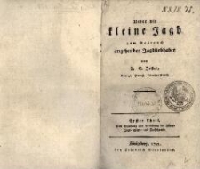 Ueber die kleine Jagd zum Gebrauch angehender Jagdliebhaber. Erster Theil. Von Erziehung und Abrichtung der Hüner- Jagd- Wind- und Dachshunde