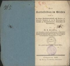 Der Kartoffelbau im Großen : durch ein die uebrigen Wirtschaftsverhaeltnisse nicht stoerendes, erleichterndes Verfahren ; so wie die Verwendung der Kartoffeln zur Branntweinbrennerei, Viehmastung und Nutzviehhaltung. - Neue, gaenzlich umgearbeitete und vermehrte Auflage