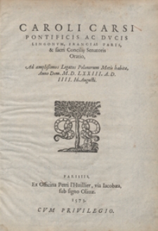 Caroli Carsi [...] Oratio Ad amplissimos Legatos Polonorum Metis habita Anno Dom[ini] M.D.LXXIII. A. D. IIII. Id. Augusti