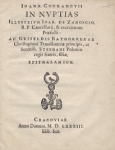 Ioann[is] Cochanovii In Nuptias [...] Ioan[nis] de Zamoscio [...] Ac Griseldis Bathorrheae [...] Epithalamion