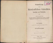 Sammlung von thierärztlichen Gutachten, Berichten und Protokollen : nebst einer Anweisung der bei ihrer Anfertigung zu beobachtenden Formen und Regeln, in besonderer Beziehung auf die in den Königlich Preussischen Staaten geltenden Gesetze : ein Handbuch, zunächst für angehende Kreisthierärzte. - 3., verm. und verb. Auflage