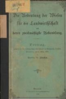 Die Bedeutung der Wiesen für die Landwirthschaft und deren zweckmäßigste Behandlung : Vortrag, gehalten in der Oekonomischen Gesellschaft im Königreiche Sachsen, Dresden, am 6. März 1896