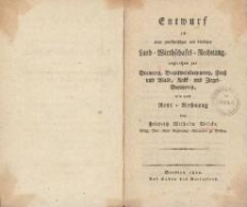 Entwurf zu einer zweckmäßigen und bündigen Land-Wirthschafts-Rechnung, ingleichen zur Brauerey, Brantweinbrennerey, Forst und Wald, Kalck- und Ziegel-Brennerey, wie auch Rent-Rechnung