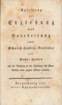 Anleitung zur Erziehung und Bearbeitung eines Schweiss-Hundes, Saufinder und Dachs-Hundes : als ein Nachtrag zu der Erziehung und Bearbeitung eines jungen H&uuml;hner-Hundes
