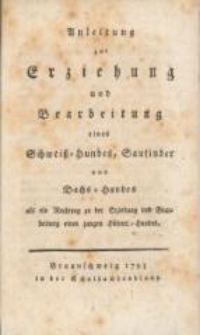Anleitung zur Erziehung und Bearbeitung eines Schweiss-Hundes, Saufinder und Dachs-Hundes : als ein Nachtrag zu der Erziehung und Bearbeitung eines jungen Hühner-Hundes