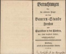 Betrachtungen über die erörterte Frage: wie dem Bauern-Stande Freyheit und Eigenthum in den Ländern, wo ihm beydes fehlet, verschaffet werden könne