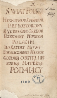 Świat polski herbownemi klejnotami przyozdobiony, rycerskimi owrężami uzbrojony, mówcom polskim do każdej mowy z okoliczności herbów gotową, obfitą i wyborną materyą podający