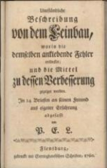 Umständliche Beschreibung von dem Leinbau, worin die demselben anklebende Fehler endecket; und die Mittel zu dessen Verbesserung gezeiget werden : in 14 Briefen an seinen Freund aus eigener Erfahrung
