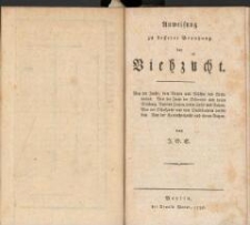 Anweisung zu besserer Benutzung der Viehzucht : von der Zucht, dem Nutzen und Mästen des Rindviehes : von der Zucht der Schweine und deren Mästung : von den Ziegen, deren Zucht und Nutzen : von der Schafzucht und dem Einschlachten derselben : von der Kaninchenzucht und ihrem Nutzen