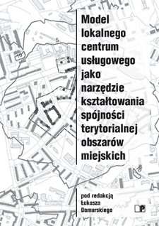 Model lokalnego centrum usługowego jako narzędzie kształtowania sp&oacute;jności terytorialnej obszar&oacute;w miejskich