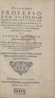 Elenchus Professorum Academiae Marpurgensis Vita Defunctorum, qui [...] ab anno Christi M.D.XXVII. usq[ue] ad annum M.D.LXXXIII ibidem summa cum laude docuerunt [...]. Cui Nomina Reliquorum Omnium Qui Adhuc Vivunt [...] adjecta sunt. Accessit oratio funebris in auctoris obitum [...]