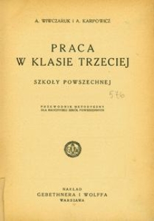 Praca w klasie trzeciej szkoły powszechnej : przewodnik metodyczny dla nauczycieli szkół powszechnych