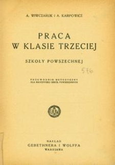 Praca w klasie trzeciej szkoły powszechnej : przewodnik metodyczny dla nauczycieli szkół powszechnych