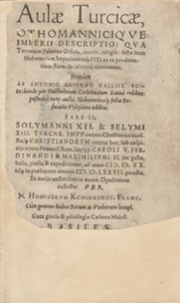 Aulae Turcicae Othomannicique Imperii Descriptio [...]. Solymanni XII et Selymi XIII Turcar[um] Imp[eratores] contra Christianos [...] res gestae [...] Ex varijs auctoribus [...] collectae [...]