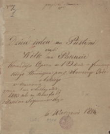 Dzień ieden na pustyni czyli wilk na pokucie. Komedyo – opera w 1 akcie z francuzkiego tłomaczona przez Xawerego Godebskiego[…] 1824