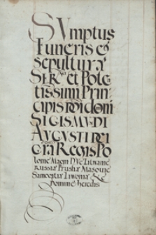 Sumptus Funeris et sepulture Serenissimi et Potentissimi Principis Dom. Dom. Sigismundi Augusti Dei gratia Regis Poloniae Magni Ducis Litwaniae Russiae Masouiae Samogitiae Liwoniae etc. Etc. Etc. Domini et heredis, Cracoviae&hellip; in a. 1574 celebrati
